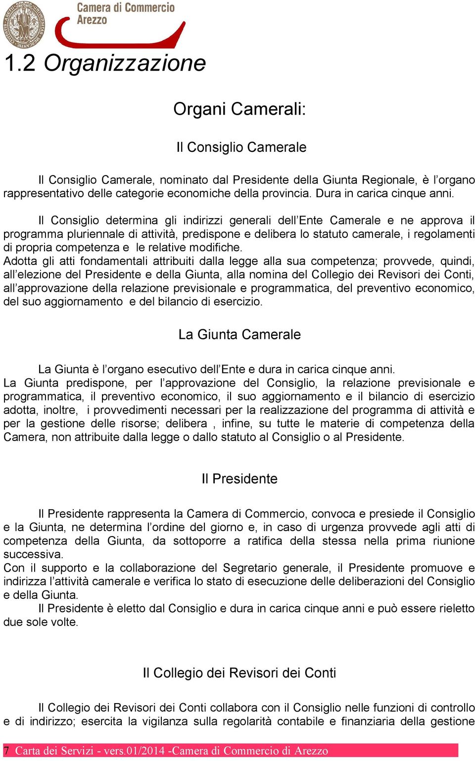 Il Consiglio determina gli indirizzi generali dell Ente Camerale e ne approva il programma pluriennale di attività, predispone e delibera lo statuto camerale, i regolamenti di propria competenza e le