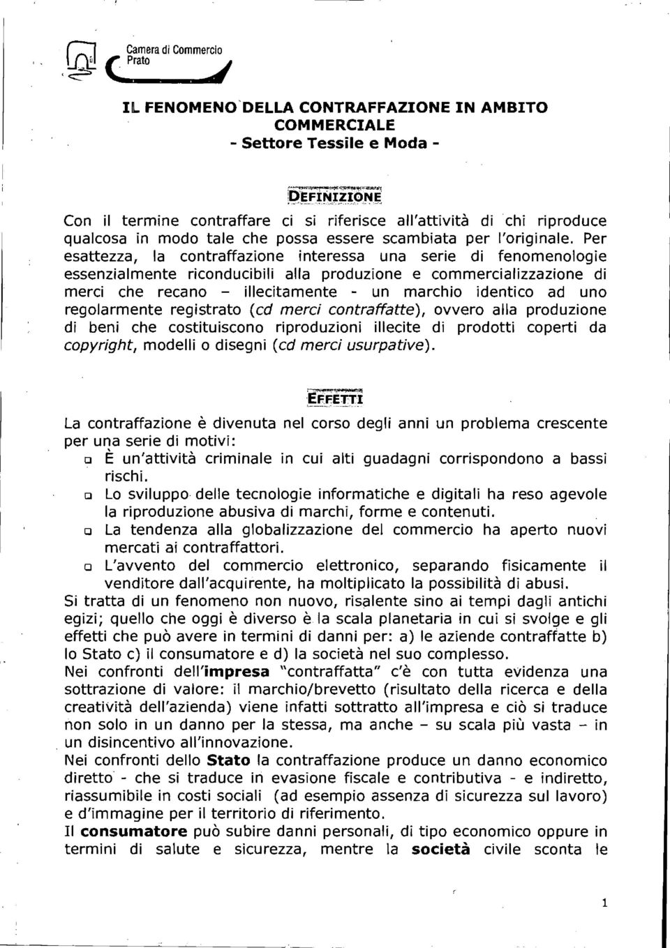 Per esattezza, la contraffazione interessa una serie di fenomenologie essenzialmente riconducibili alla produzione e commercializzazione di merci che recano - illecitamente - un marchio identico ad