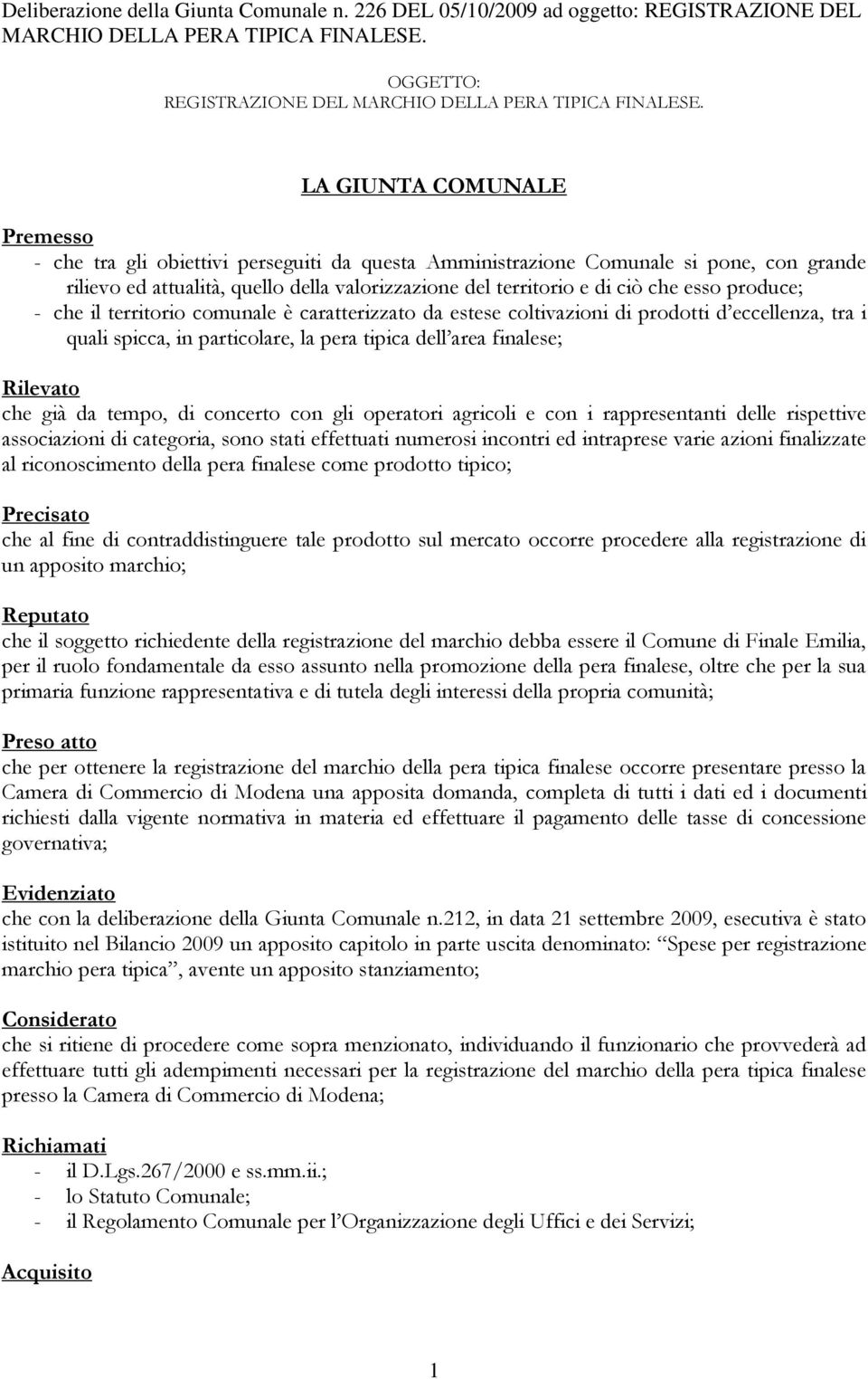 esso produce; - che il territorio comunale è caratterizzato da estese coltivazioni di prodotti d eccellenza, tra i quali spicca, in particolare, la pera tipica dell area finalese; Rilevato che già da