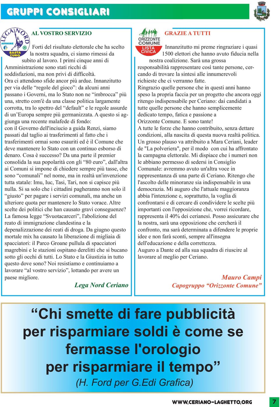 Innanzitutto per via delle regole del gioco : da alcuni anni passano i Governi, ma lo Stato non ne imbrocca più una, stretto com'è da una classe politica largamente corrotta, tra lo spettro del