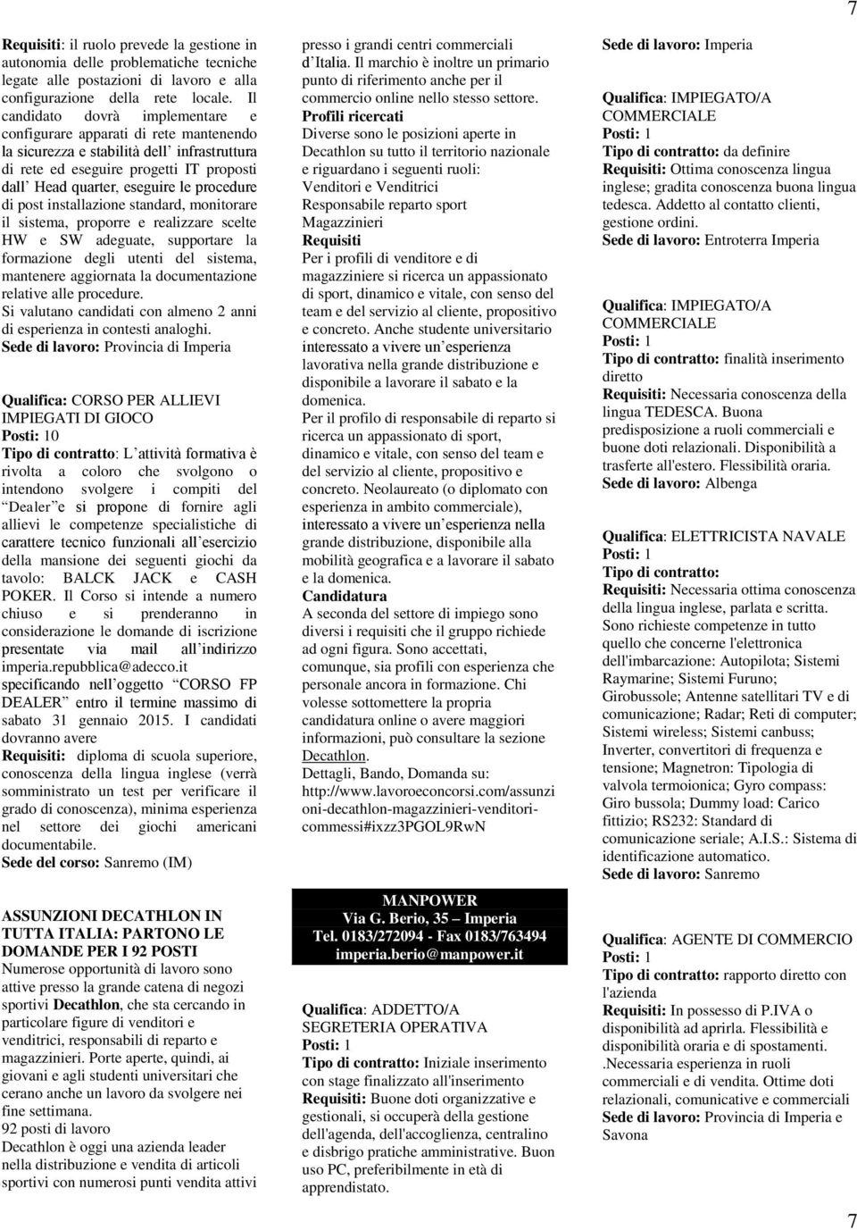 procedure di post installazione standard, monitorare il sistema, proporre e realizzare scelte HW e SW adeguate, supportare la formazione degli utenti del sistema, mantenere aggiornata la