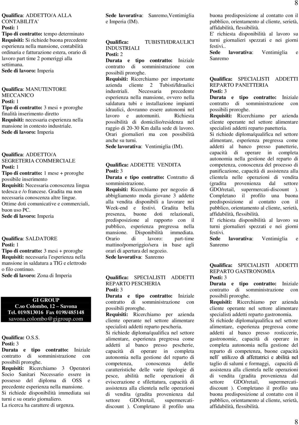 Sede di lavoro: Imperia Qualifica: MANUTENTORE MECCANICO Tipo di contratto: 3 mesi + proroghe finalità inserimento diretto Requisiti: necessaria esperienza nella mansione in contesto industriale.