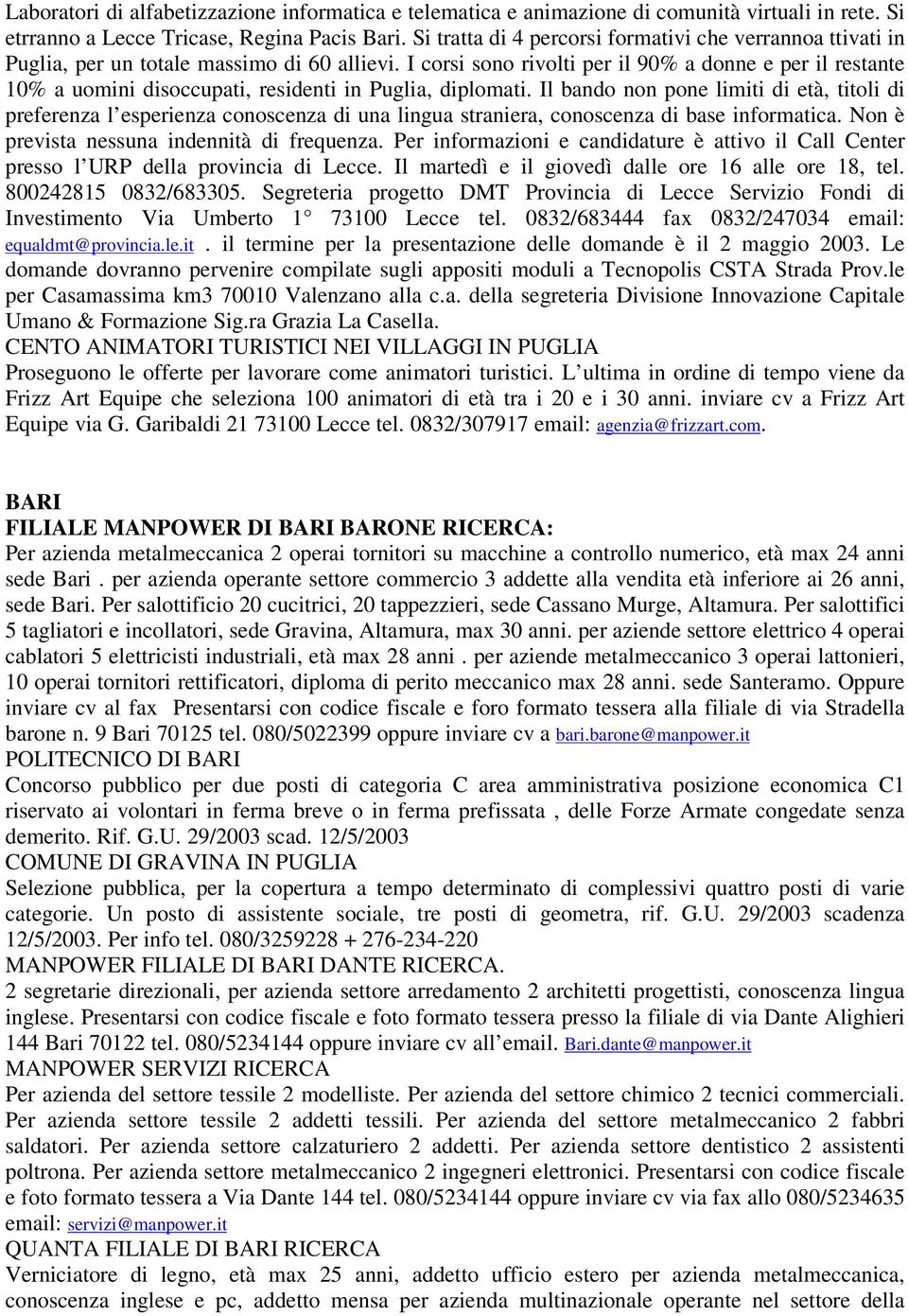 I corsi sono rivolti per il 90% a donne e per il restante 10% a uomini disoccupati, residenti in Puglia, diplomati.