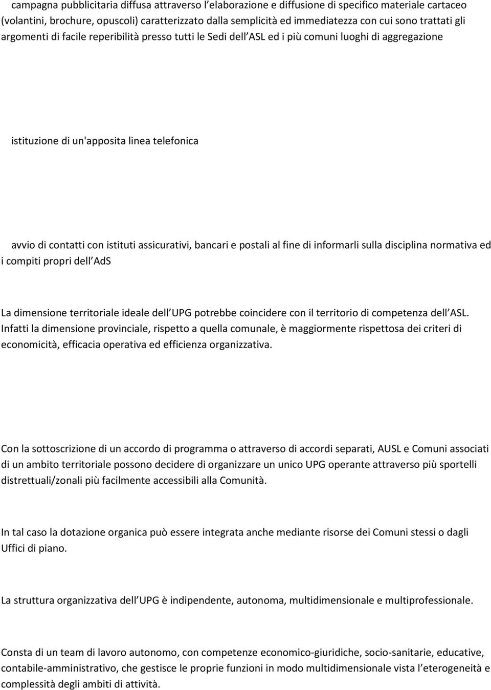 assicurativi, bancari e postali al fine di informarli sulla disciplina normativa ed i compiti propri dell AdS La dimensione territoriale ideale dell UPG potrebbe coincidere con il territorio di