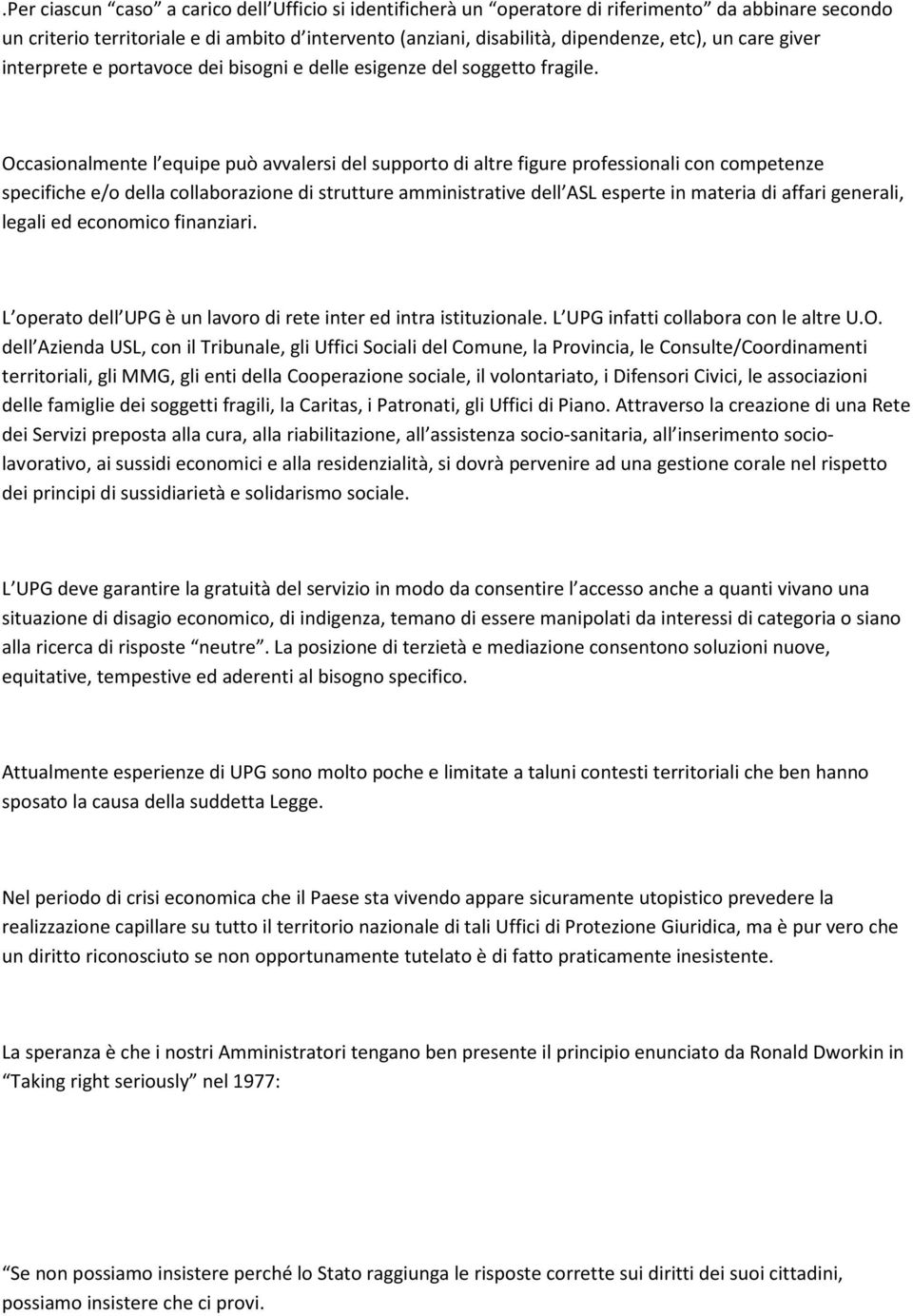 Occasionalmente l equipe può avvalersi del supporto di altre figure professionali con competenze specifiche e/o della collaborazione di strutture amministrative dell ASL esperte in materia di affari