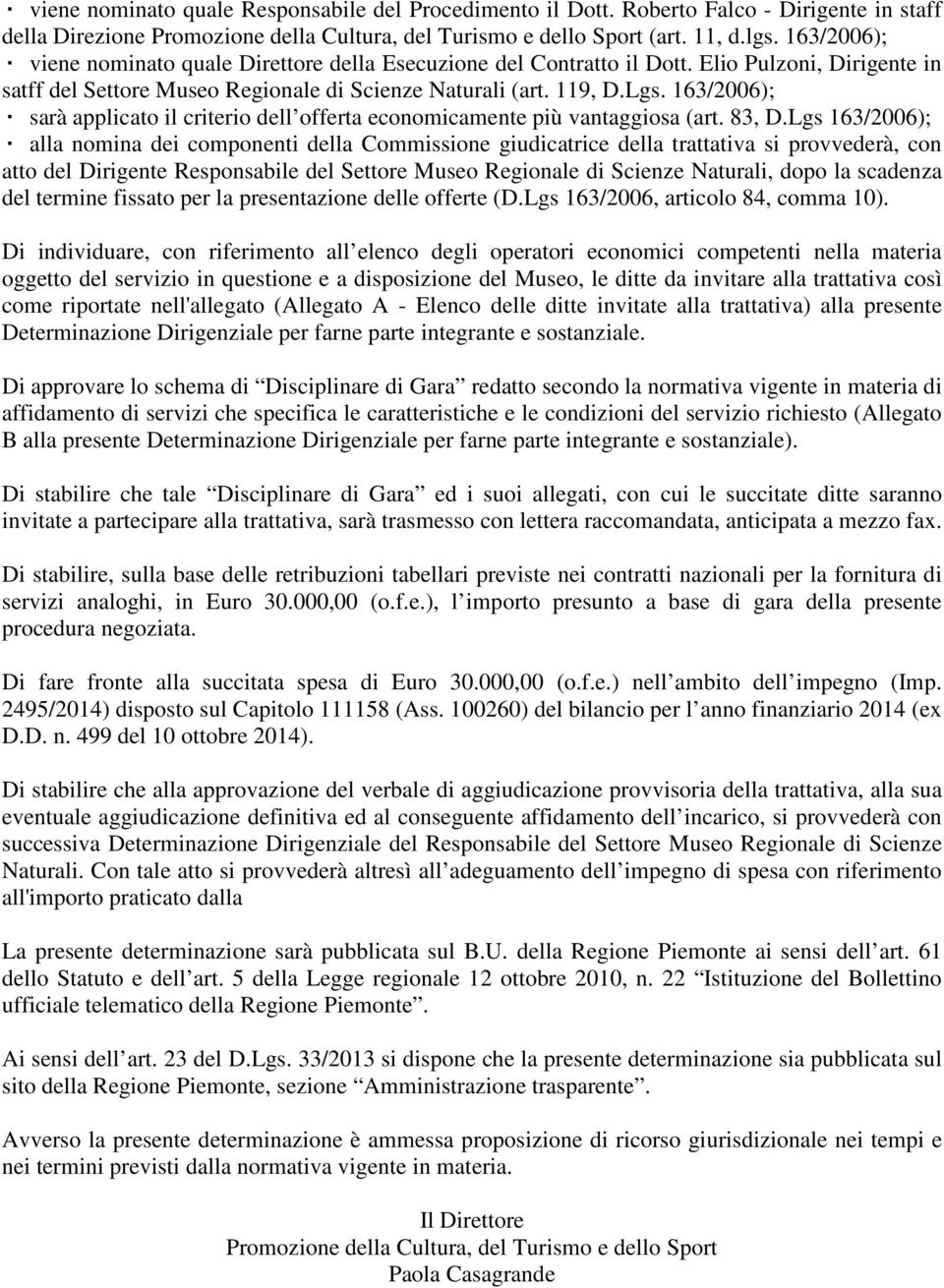 163/2006); sarà applicato il criterio dell offerta economicamente più vantaggiosa (art. 83, D.