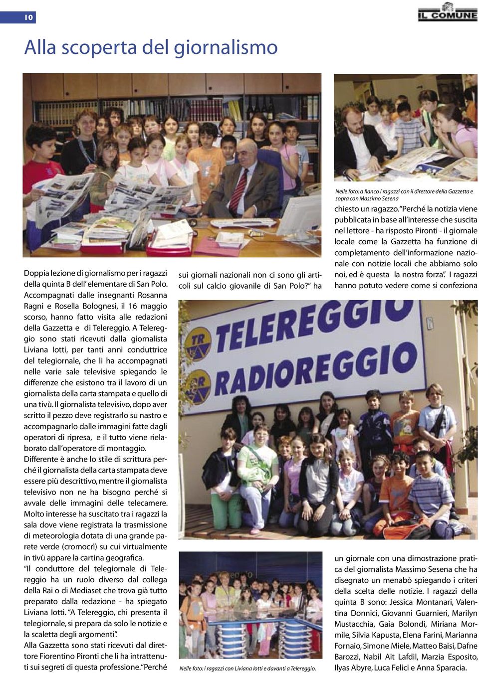 A Telereggio sono stati ricevuti dalla giornalista Liviana Iotti, per tanti anni conduttrice del telegiornale, che li ha accompagnati nelle varie sale televisive spiegando le differenze che esistono