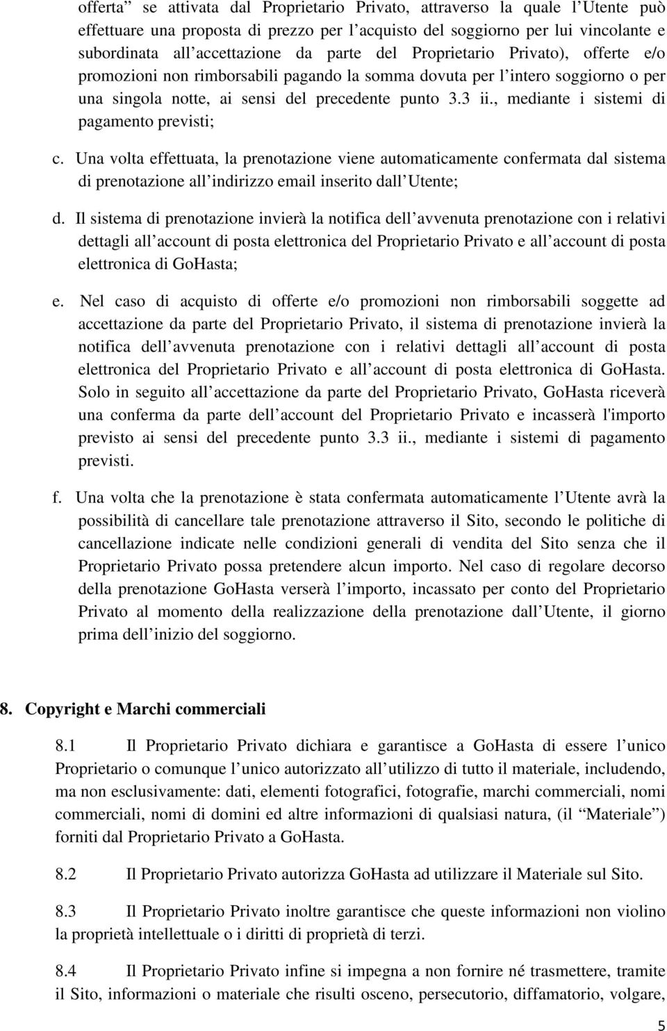 , mediante i sistemi di pagamento previsti; c. Una volta effettuata, la prenotazione viene automaticamente confermata dal sistema di prenotazione all indirizzo email inserito dall Utente; d.