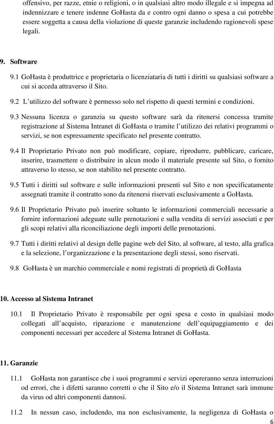 1 GoHasta è produttrice e proprietaria o licenziataria di tutti i diritti su qualsiasi software a cui si acceda attraverso il Sito. 9.