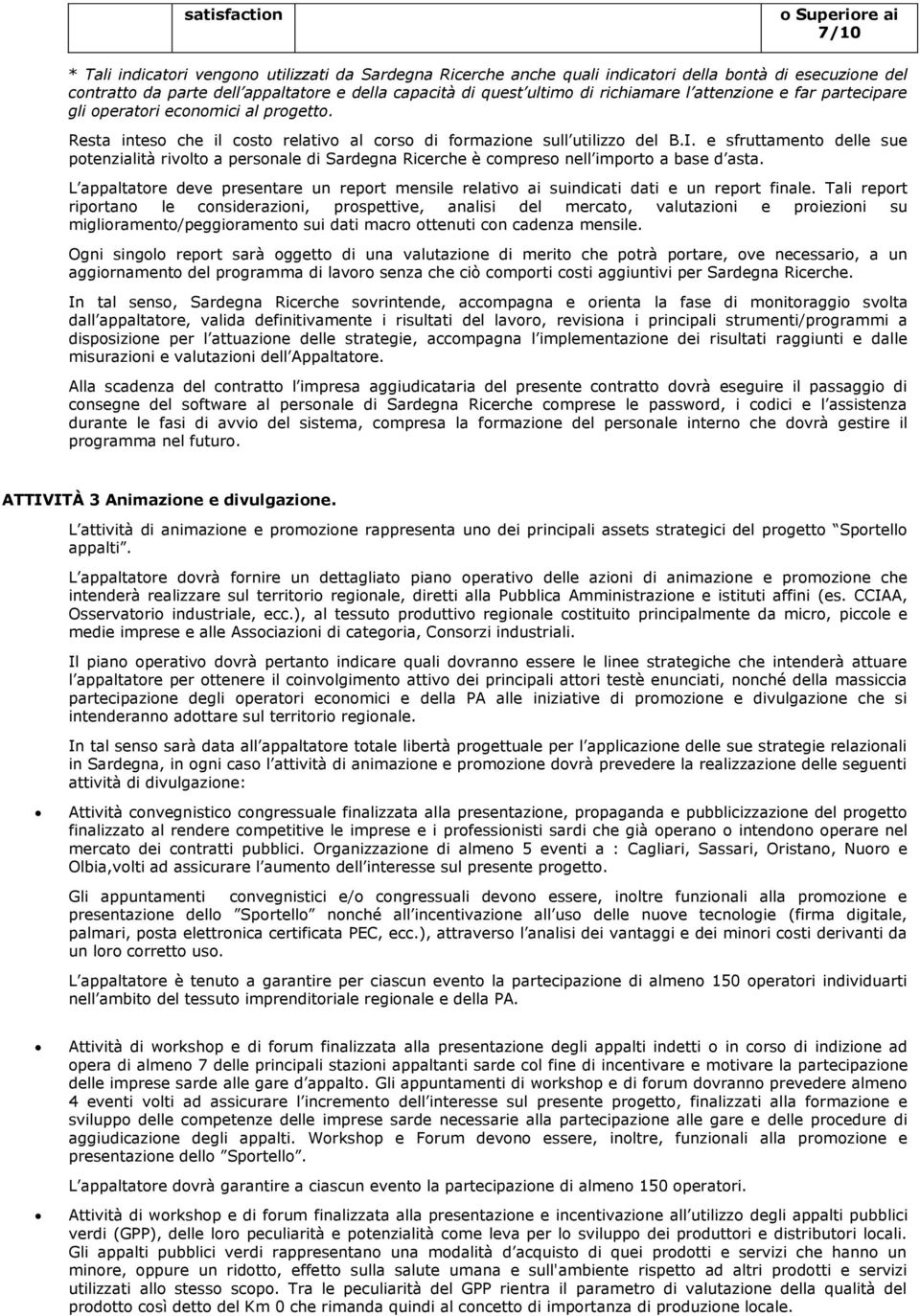 e sfruttament delle sue ptenzialità rivlt a persnale di Sardegna Ricerche è cmpres nell imprt a base d asta. L appaltatre deve presentare un reprt mensile relativ ai suindicati dati e un reprt finale.