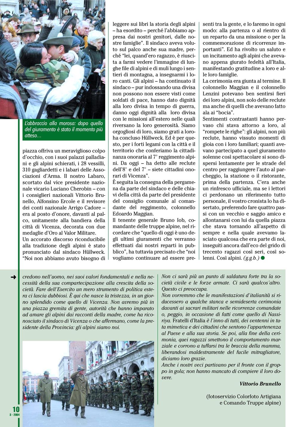 Il nostro Labaro, scortato dal vice presidente nazionale vicario Luciano Cherobin con i consiglieri nazionali Vittorio Brunello, Alfonsino Ercole e il revisore dei conti nazionale Arrigo Cadore era