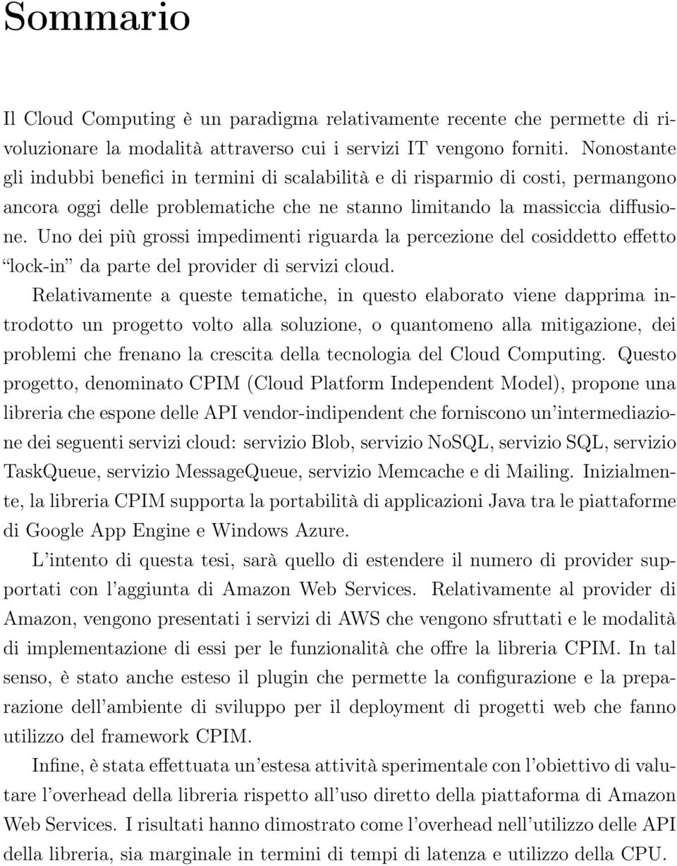 Uno dei più grossi impedimenti riguarda la percezione del cosiddetto effetto lock-in da parte del provider di servizi cloud.