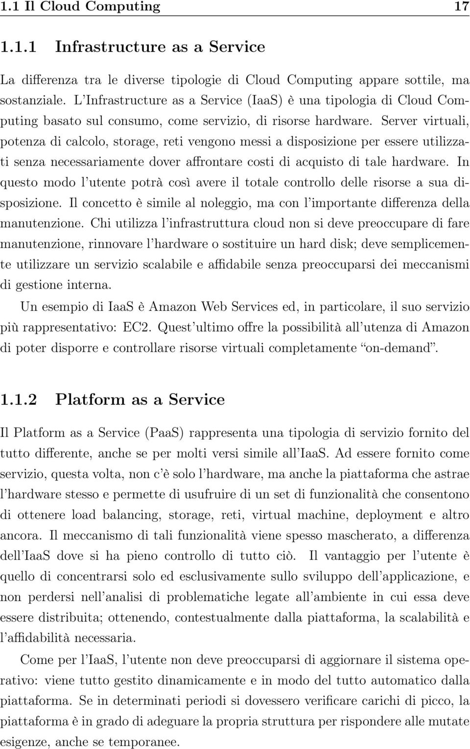 Server virtuali, potenza di calcolo, storage, reti vengono messi a disposizione per essere utilizzati senza necessariamente dover affrontare costi di acquisto di tale hardware.