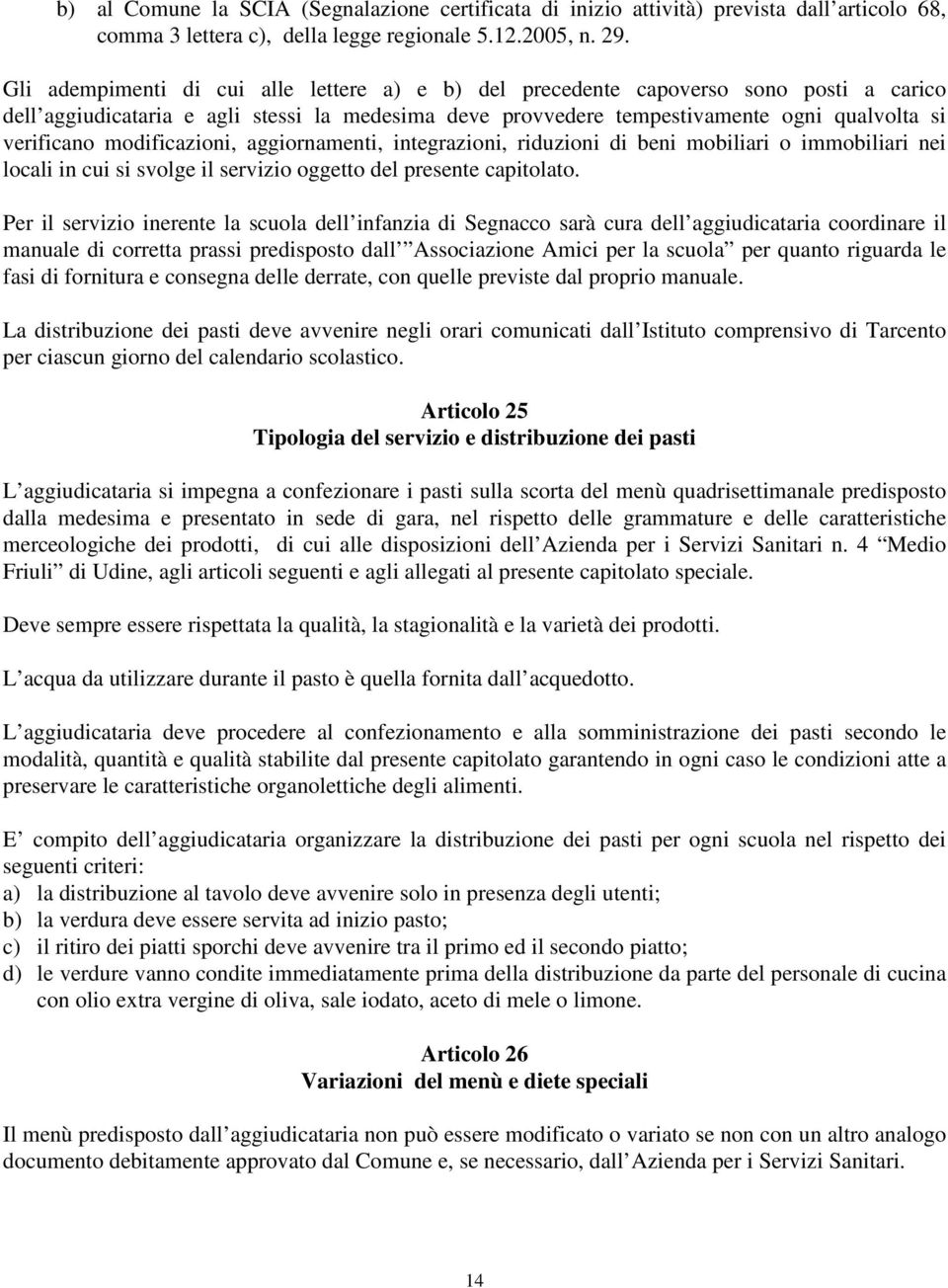 modificazioni, aggiornamenti, integrazioni, riduzioni di beni mobiliari o immobiliari nei locali in cui si svolge il servizio oggetto del presente capitolato.