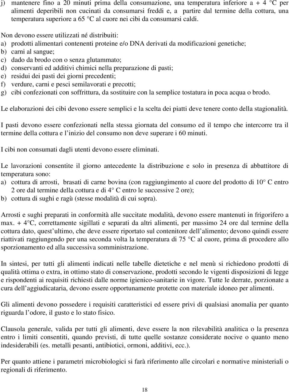 Non devono essere utilizzati né distribuiti: a) prodotti alimentari contenenti proteine e/o DNA derivati da modificazioni genetiche; b) carni al sangue; c) dado da brodo con o senza glutammato; d)