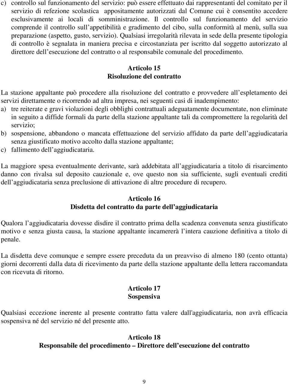 Il controllo sul funzionamento del servizio comprende il controllo sull appetibilità e gradimento del cibo, sulla conformità al menù, sulla sua preparazione (aspetto, gusto, servizio).