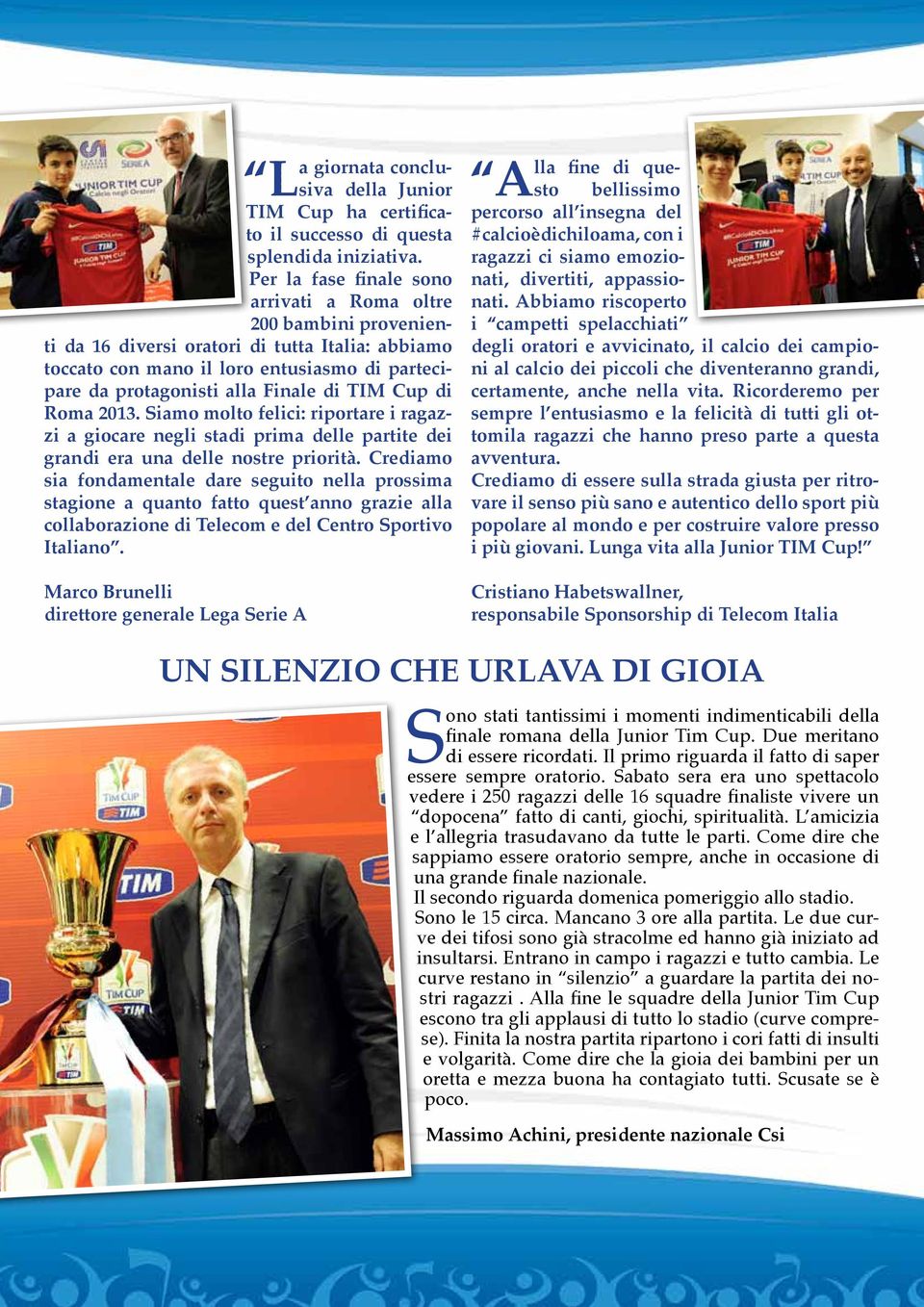 TIM Cup di Roma 2013. Siamo molto felici: riportare i ragazzi a giocare negli stadi prima delle partite dei grandi era una delle nostre priorità.