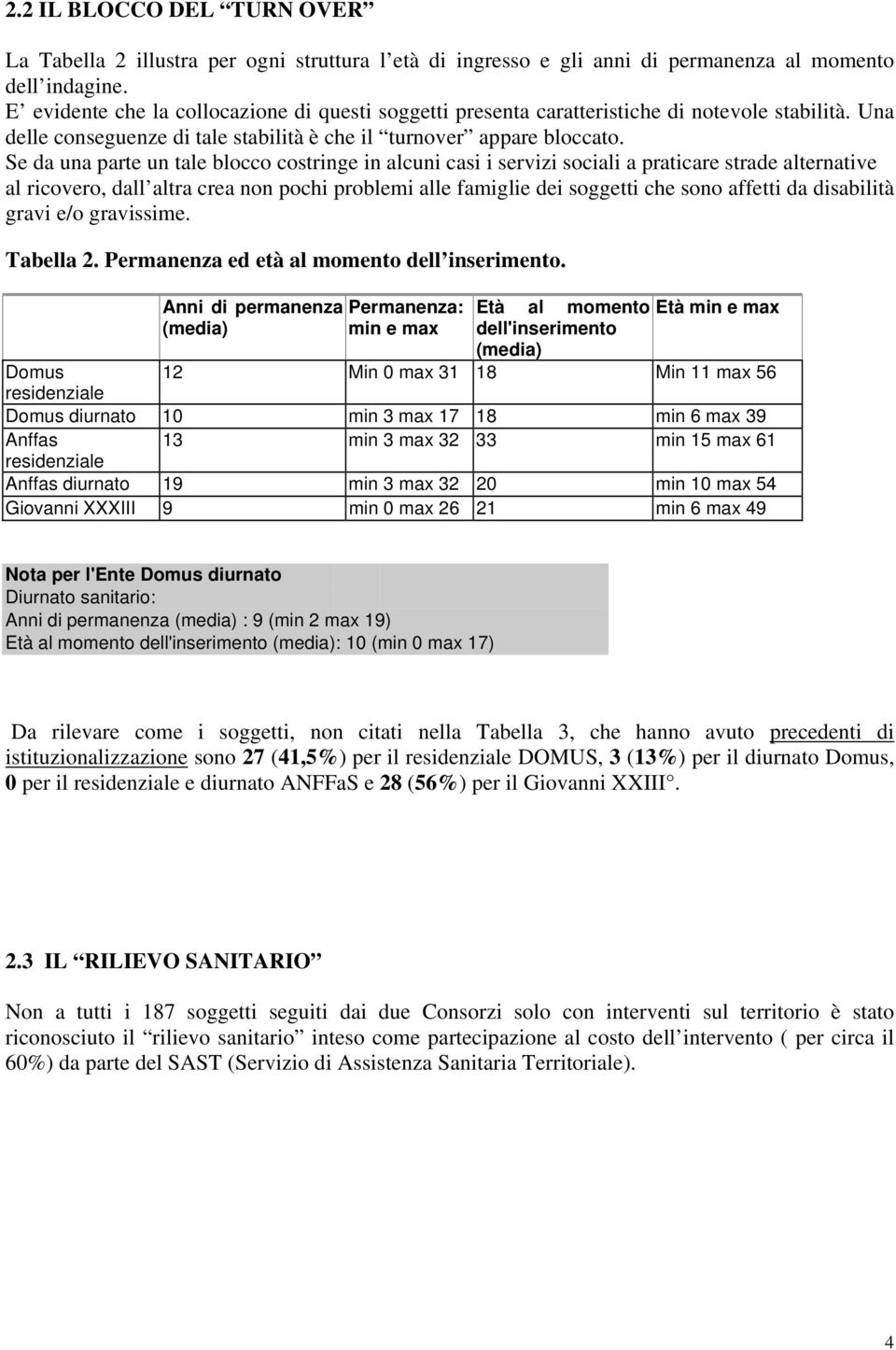 Se da una parte un tale blocco costringe in alcuni casi i servizi sociali a praticare strade alternative al ricovero, dall altra crea non pochi problemi alle famiglie dei soggetti che sono affetti da