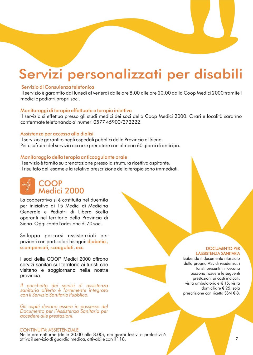 Orari e località saranno confermate telefonando ai numeri 0577 45900/372222. Assistenza per accesso alla dialisi Il servizio è garantito negli ospedali pubblici della Provincia di Siena.