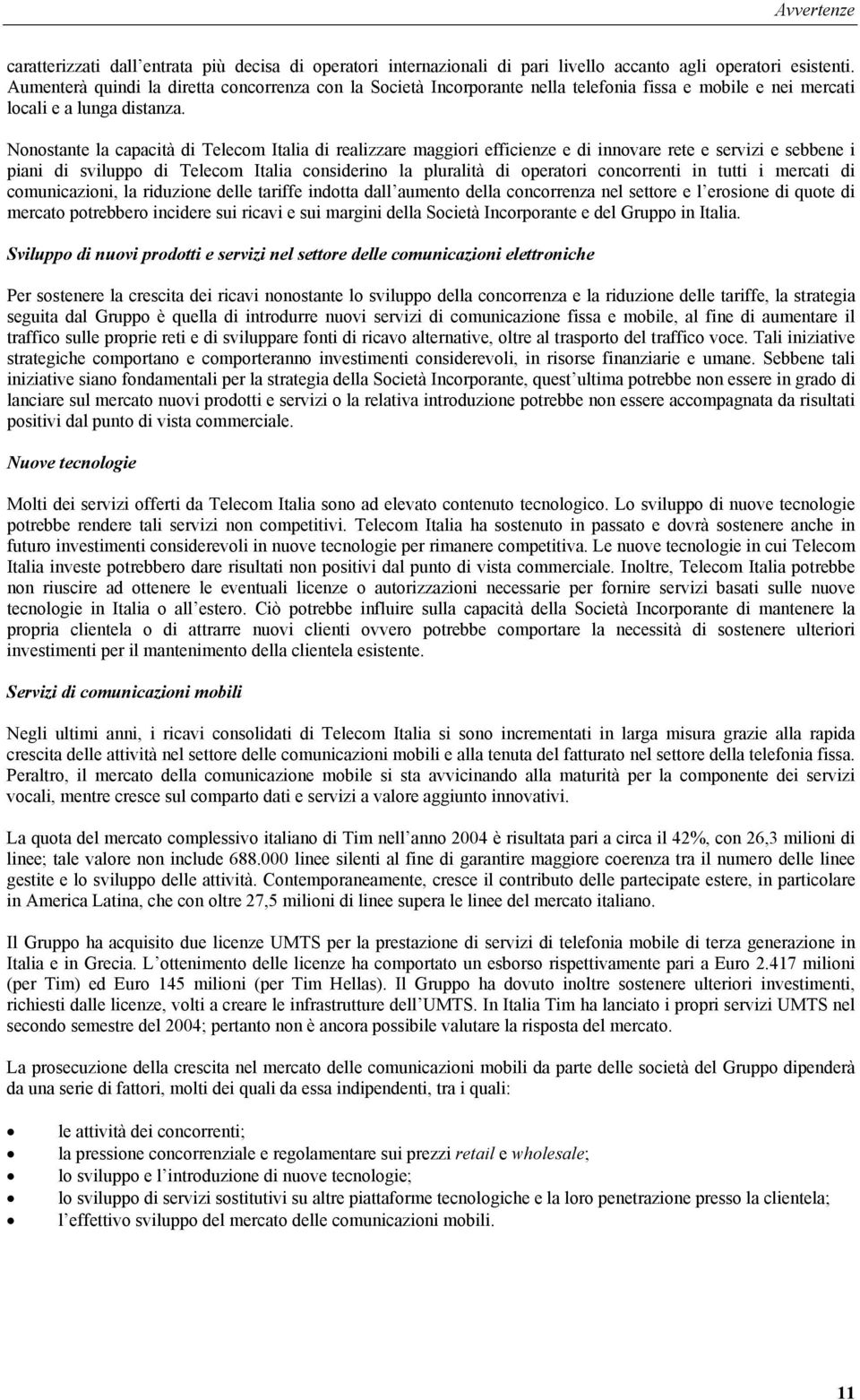 Nonostante la capacità di Telecom Italia di realizzare maggiori efficienze e di innovare rete e servizi e sebbene i piani di sviluppo di Telecom Italia considerino la pluralità di operatori