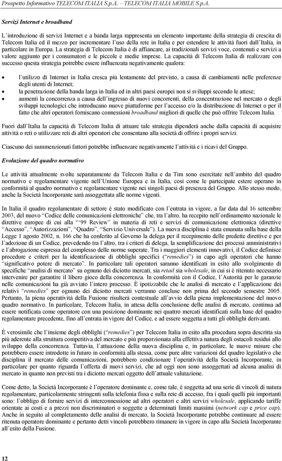 ed il mezzo per incrementare l uso della rete in Italia e per estendere le attività fuori dall Italia, in particolare in Europa.