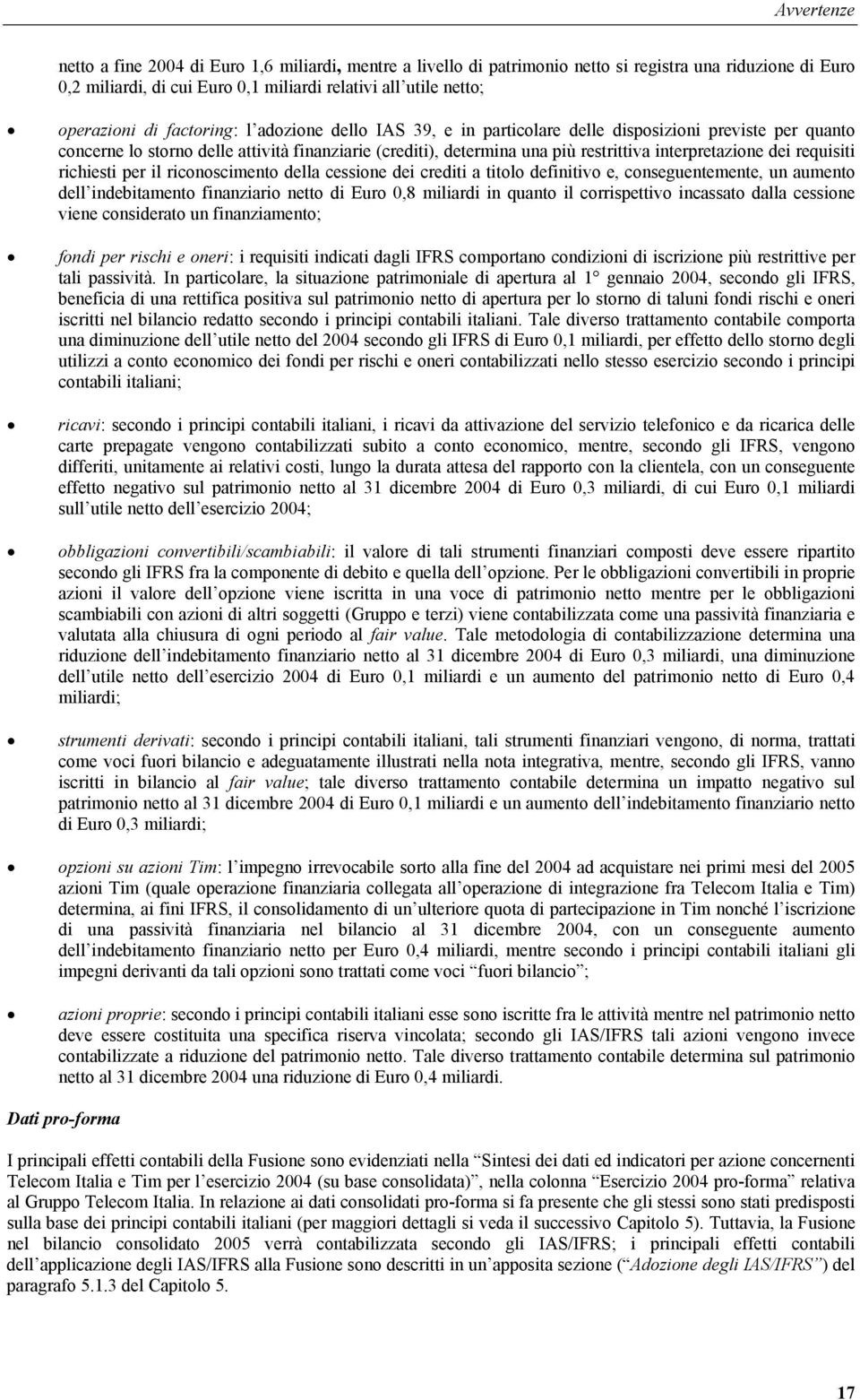 dei requisiti richiesti per il riconoscimento della cessione dei crediti a titolo definitivo e, conseguentemente, un aumento dell indebitamento finanziario netto di Euro 0,8 miliardi in quanto il