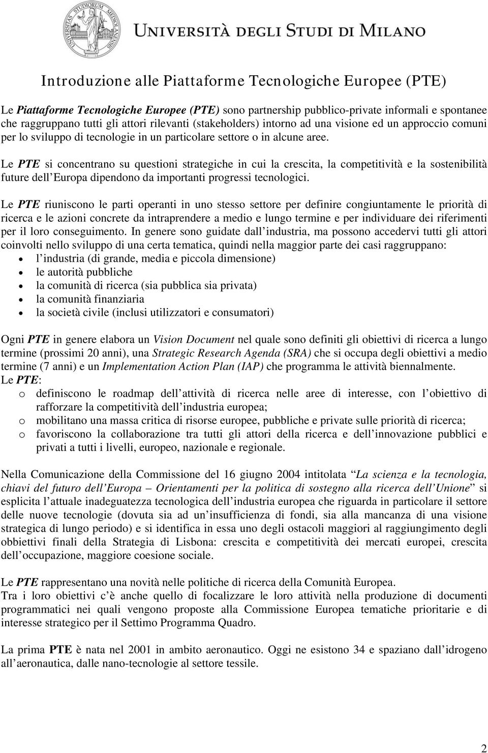 Le PTE si concentrano su questioni strategiche in cui la crescita, la competitività e la sostenibilità future dell Europa dipendono da importanti progressi tecnologici.