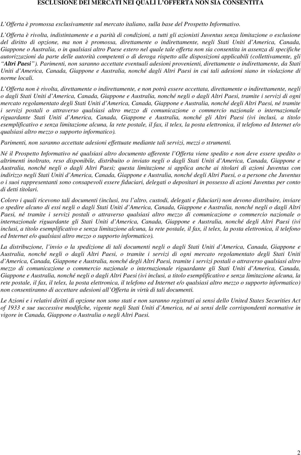 negli Stati Uniti d America, Canada, Giappone o Australia, o in qualsiasi altro Paese estero nel quale tale offerta non sia consentita in assenza di specifiche autorizzazioni da parte delle autorità