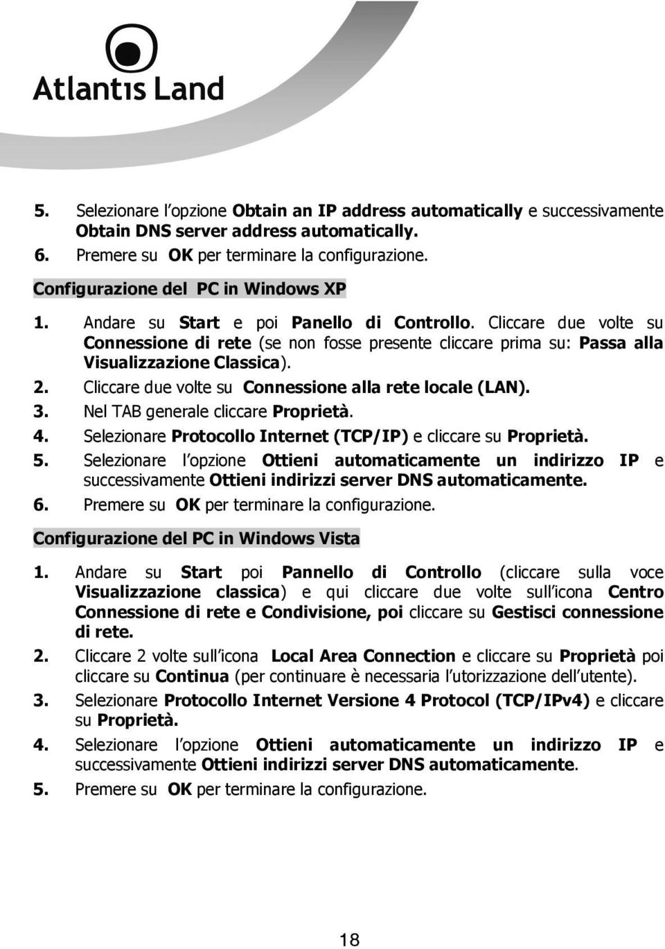 Cliccare due volte su Connessione di rete (se non fosse presente cliccare prima su: Passa alla Visualizzazione Classica). 2. Cliccare due volte su Connessione alla rete locale (LAN). 3.