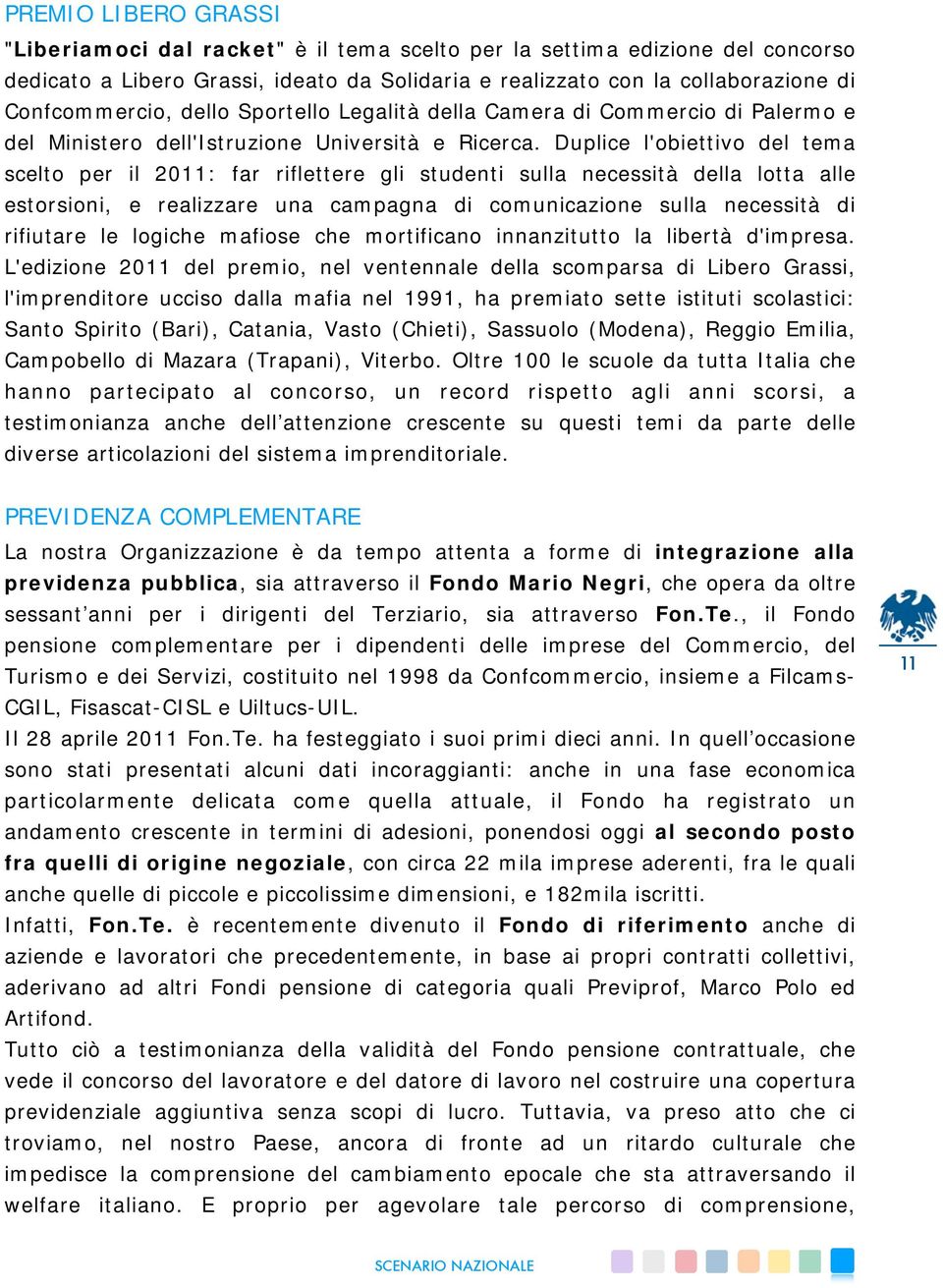 Duplice l'obiettivo del tema scelto per il 2011: far riflettere gli studenti sulla necessità della lotta alle estorsioni, e realizzare una campagna di comunicazione sulla necessità di rifiutare le