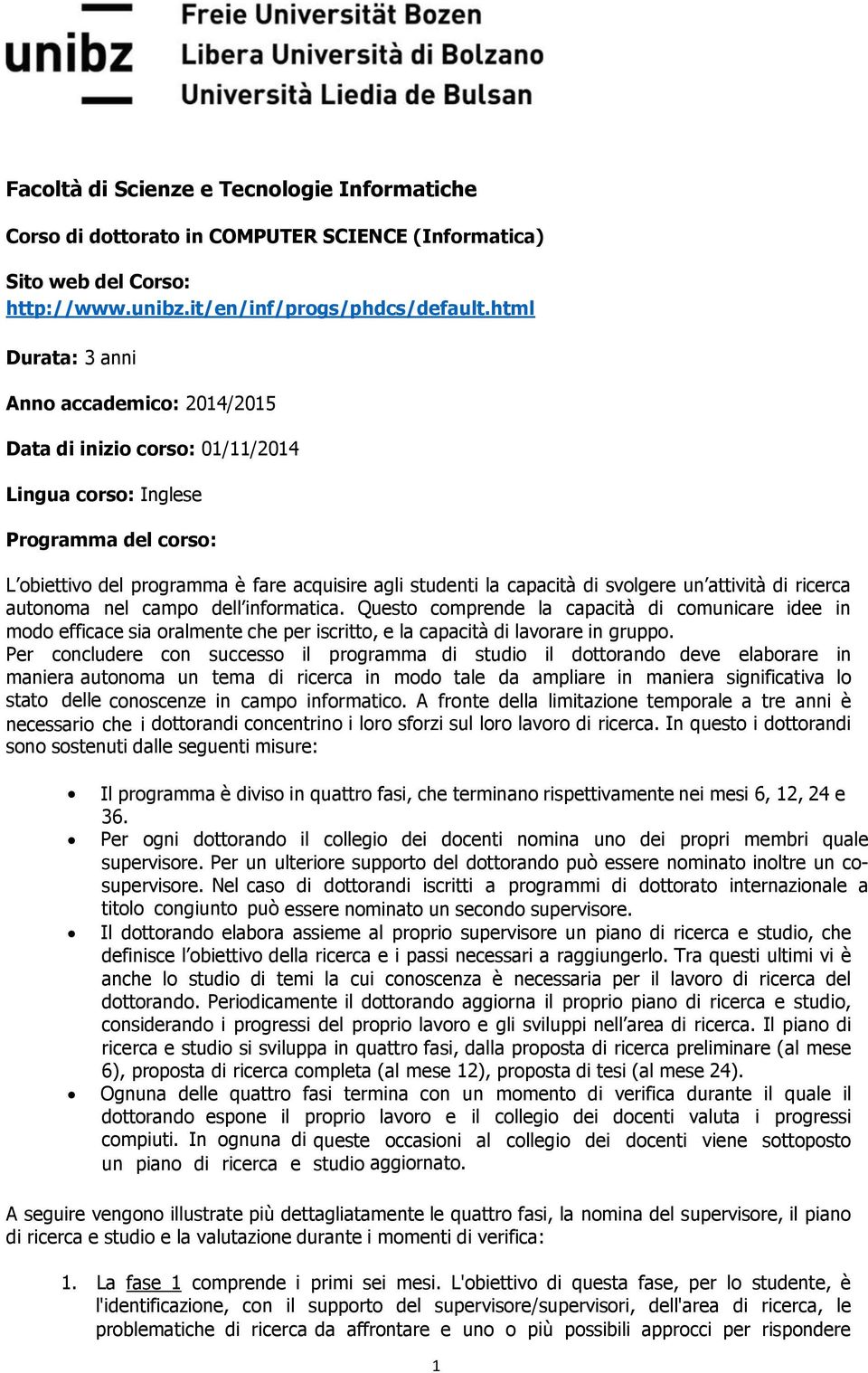 svolgere un attività di ricerca autonoma nel campo dell informatica.