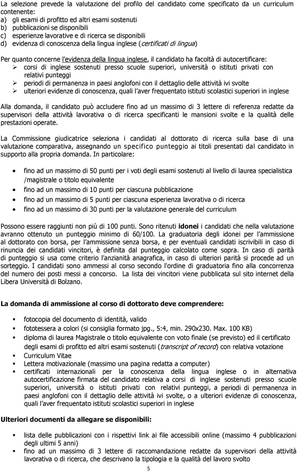 di autocertificare: corsi di inglese sostenuti presso scuole superiori, università o istituti privati con relativi punteggi periodi di permanenza in paesi anglofoni con il dettaglio delle attività