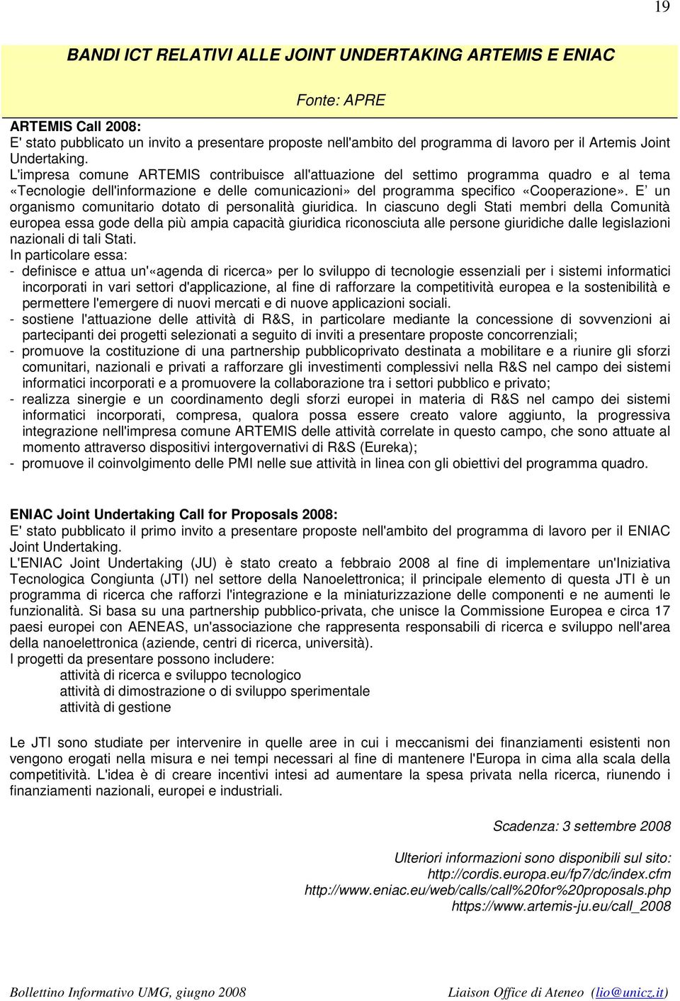 L'impresa comune ARTEMIS contribuisce all'attuazione del settimo programma quadro e al tema «Tecnologie dell'informazione e delle comunicazioni» del programma specifico «Cooperazione».