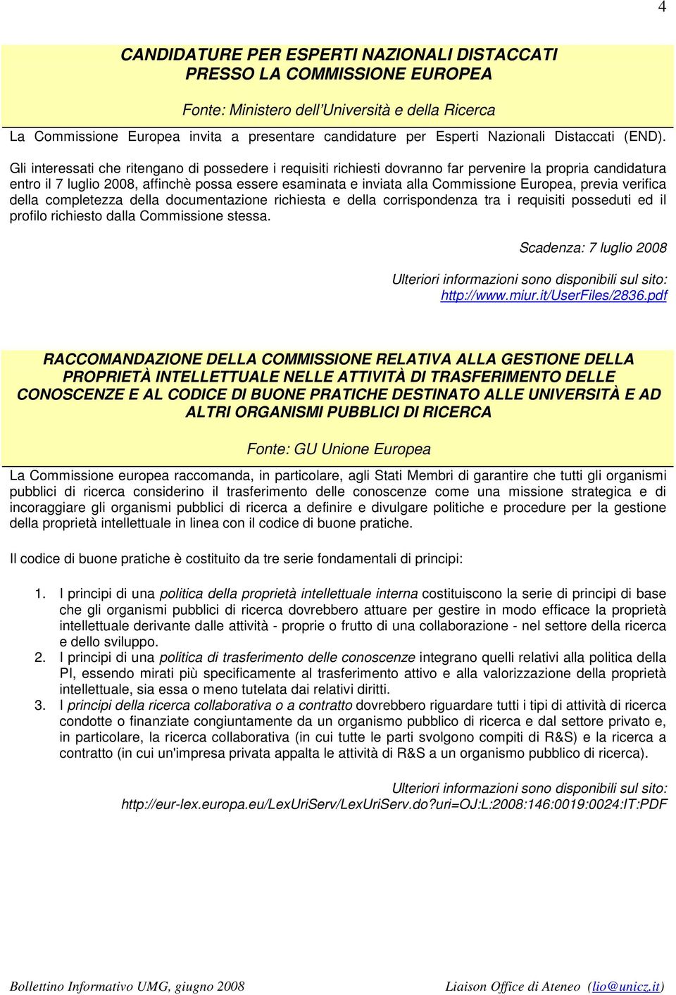 Gli interessati che ritengano di possedere i requisiti richiesti dovranno far pervenire la propria candidatura entro il 7 luglio 2008, affinchè possa essere esaminata e inviata alla Commissione