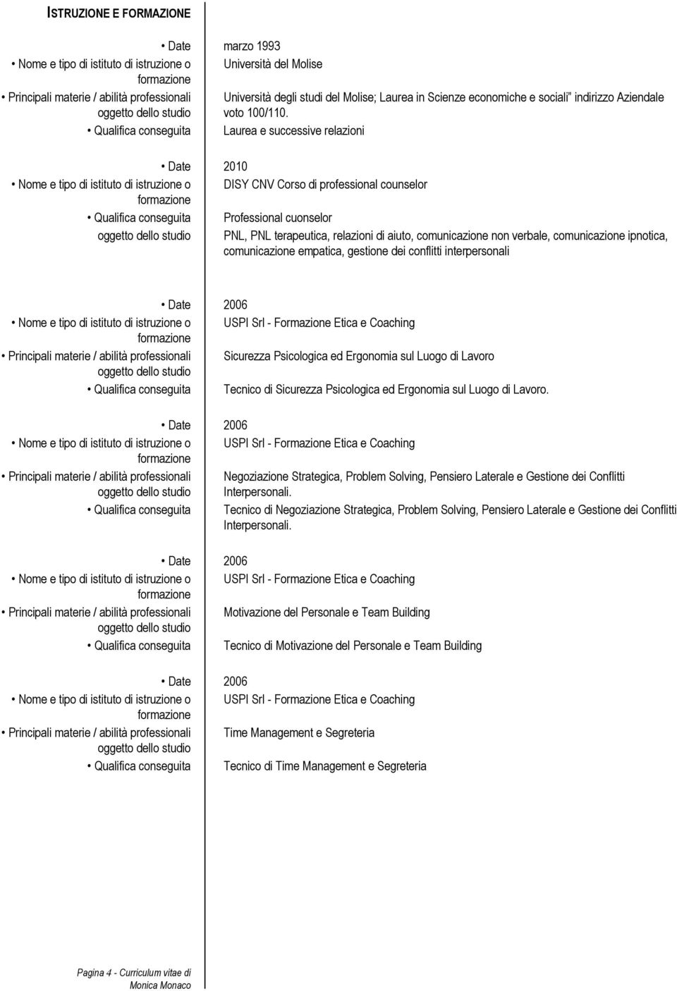 Qualifica conseguita Laurea e successive relazioni 2010 Nome e tipo di istituto di istruzione o DISY CNV Corso di professional counselor Qualifica conseguita Professional cuonselor PNL, PNL