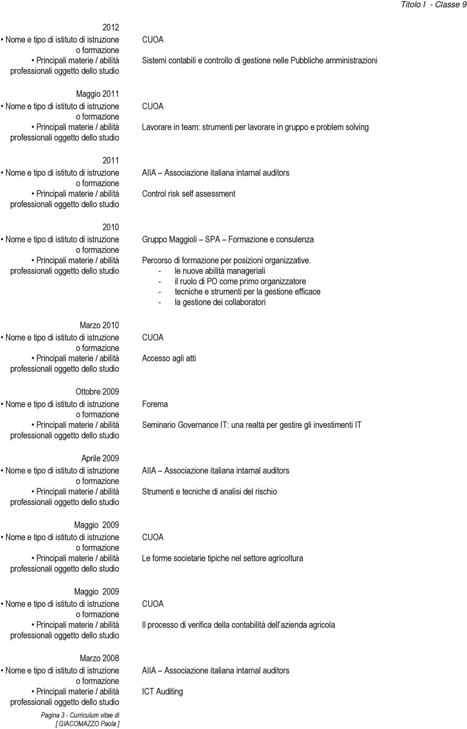 - le nuove abilità manageriali - il ruolo di PO come primo organizzatore - tecniche e strumenti per la gestione efficace - la gestione dei collaboratori Accesso agli atti Forema Seminario