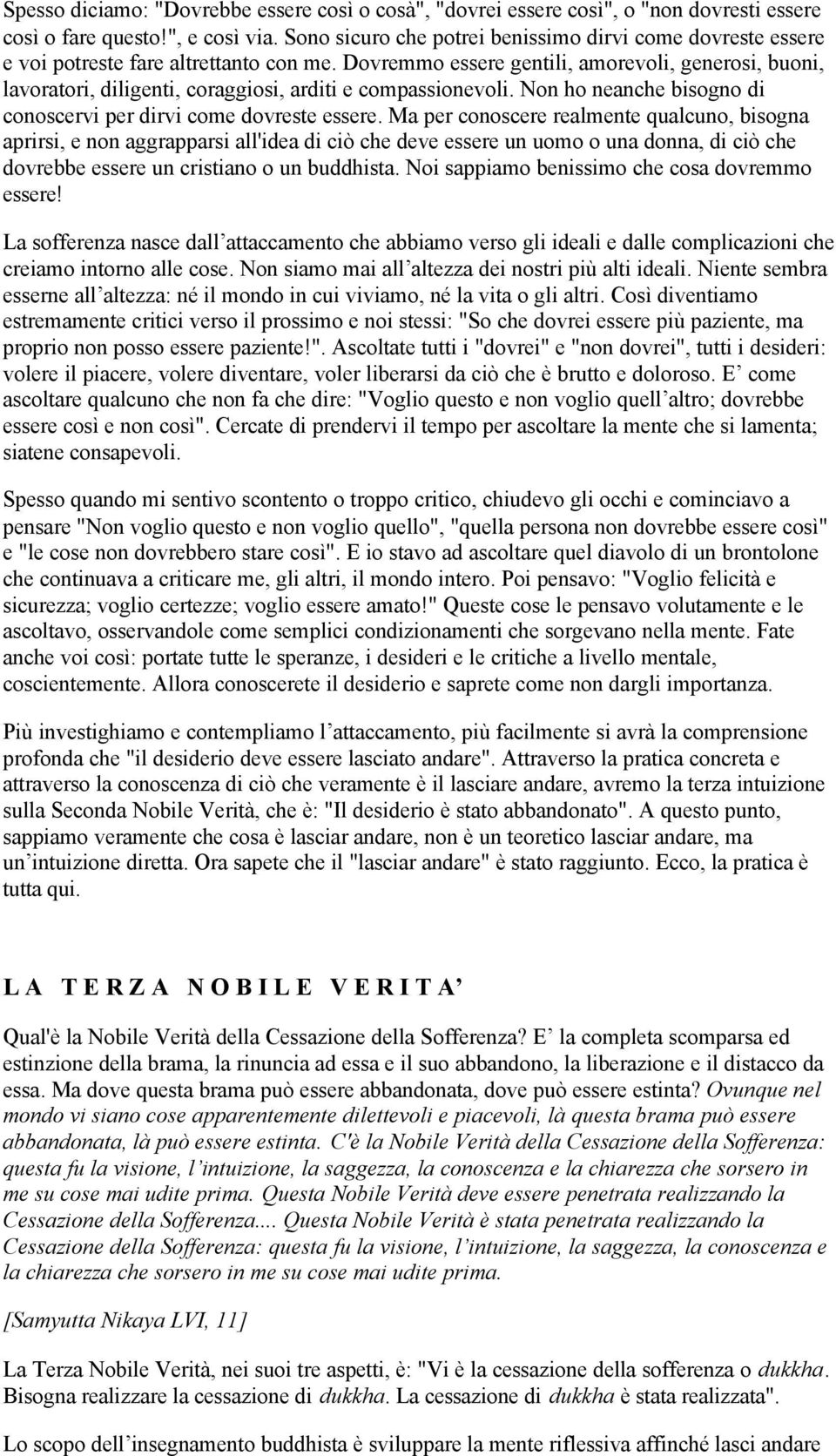 Dovremmo essere gentili, amorevoli, generosi, buoni, lavoratori, diligenti, coraggiosi, arditi e compassionevoli. Non ho neanche bisogno di conoscervi per dirvi come dovreste essere.