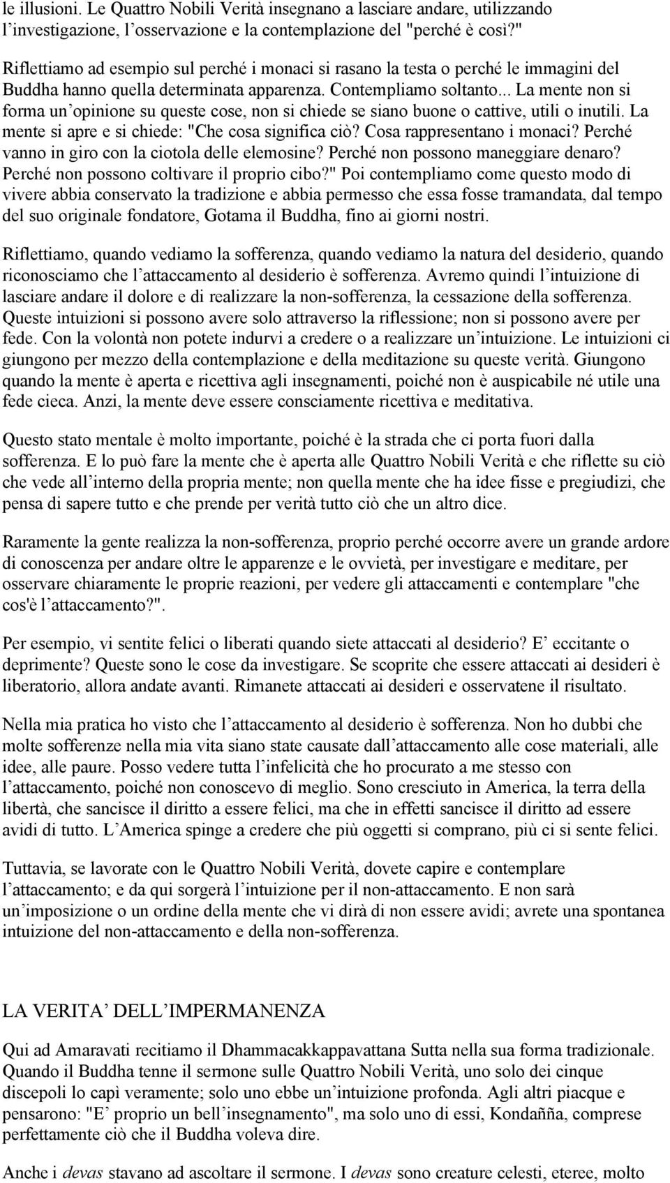 .. La mente non si forma un opinione su queste cose, non si chiede se siano buone o cattive, utili o inutili. La mente si apre e si chiede: "Che cosa significa ciò? Cosa rappresentano i monaci?