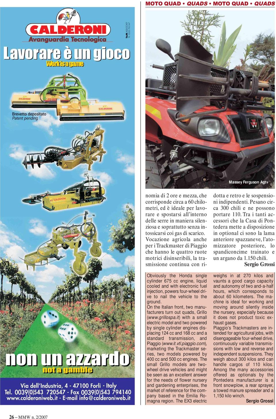 Vocazione agricola anche per i Trackmaster di Piaggio che hanno le quattro ruote motrici disinseribili, la trasmissione continua con ri- Obviously the Honda single cylinder 675 cc engine, liquid