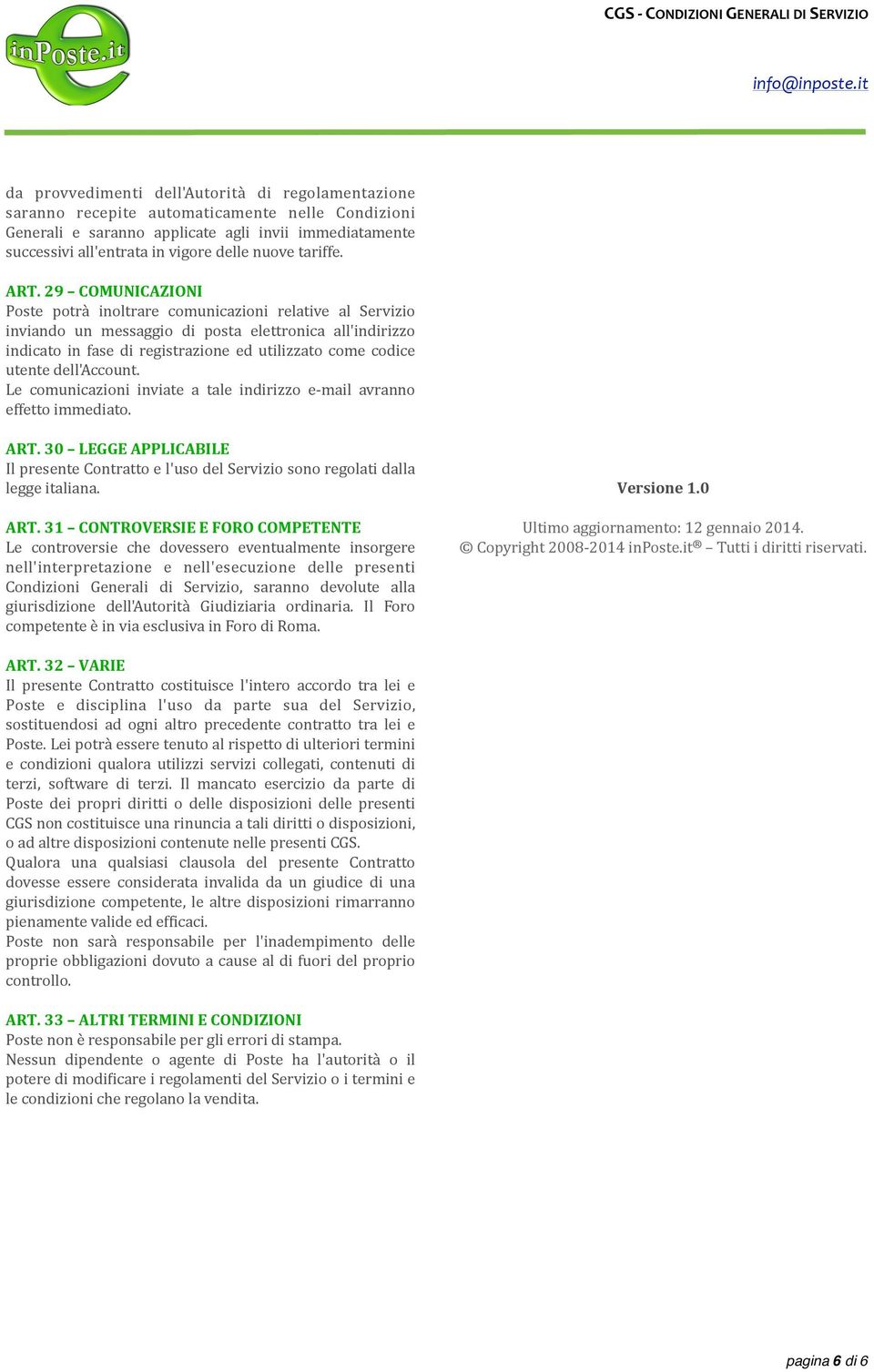 29 COMUNICAZIONI Poste potrà inoltrare comunicazioni relative al Servizio inviando un messaggio di posta elettronica all'indirizzo indicato in fase di registrazione ed utilizzato come codice utente