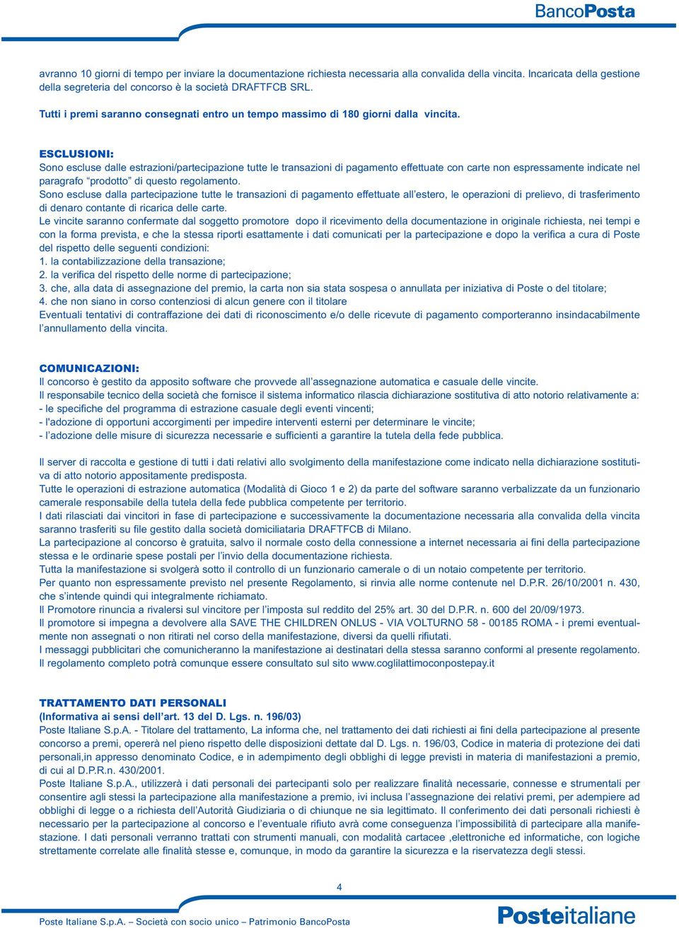 ESCLUSIONI: Sono escluse dalle estrazioni/partecipazione tutte le transazioni di pagamento effettuate con carte non espressamente indicate nel paragrafo prodotto di questo regolamento.