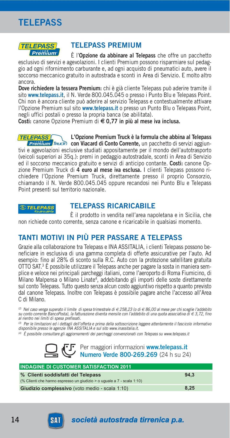 Servizio. E molto altro ancora. Dove richiedere la tessera Premium: chi è già cliente Telepass può aderire tramite il sito www.telepass.it, il N. Verde 800.045.