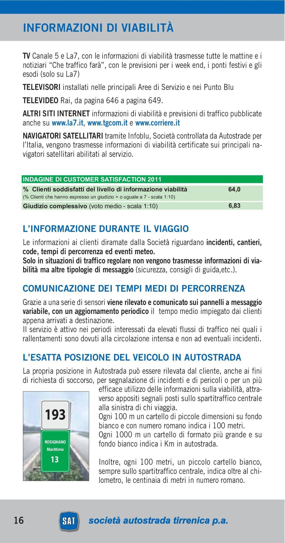 ALTRI SITI INTERNET informazioni di viabilità e previsioni di traffico pubblicate anche su www.la7.it, www.tgcom.it e www.corriere.