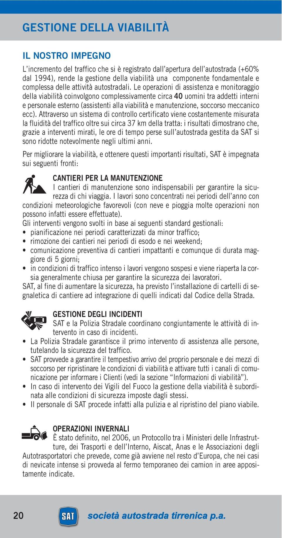 Le operazioni di assistenza e monitoraggio della viabilità coinvolgono complessivamente circa 40 uomini tra addetti interni e personale esterno (assistenti alla viabilità e manutenzione, soccorso