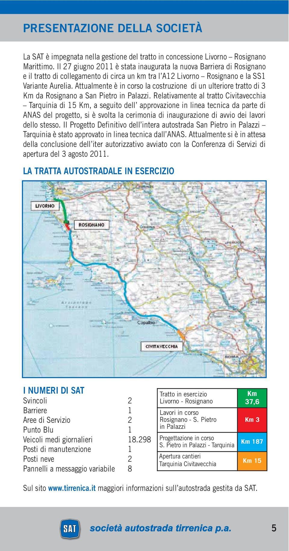 Attualmente è in corso la costruzione di un ulteriore tratto di 3 Km da Rosignano a San Pietro in Palazzi.