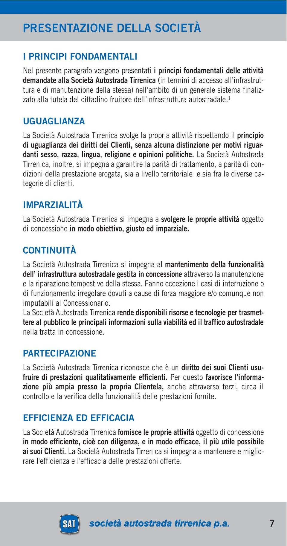 1 UGUAGLIANZA La Società Autostrada Tirrenica svolge la propria attività rispettando il principio di uguaglianza dei diritti dei Clienti, senza alcuna distinzione per motivi riguardanti sesso, razza,