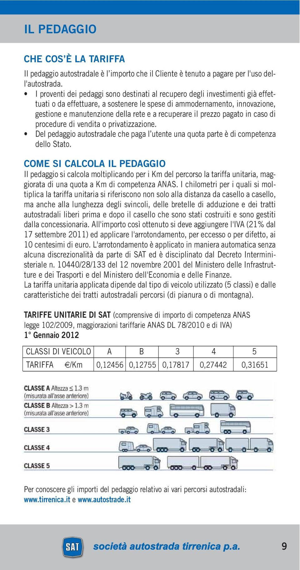 recuperare il prezzo pagato in caso di procedure di vendita o privatizzazione. Del pedaggio autostradale che paga l utente una quota parte è di competenza dello Stato.