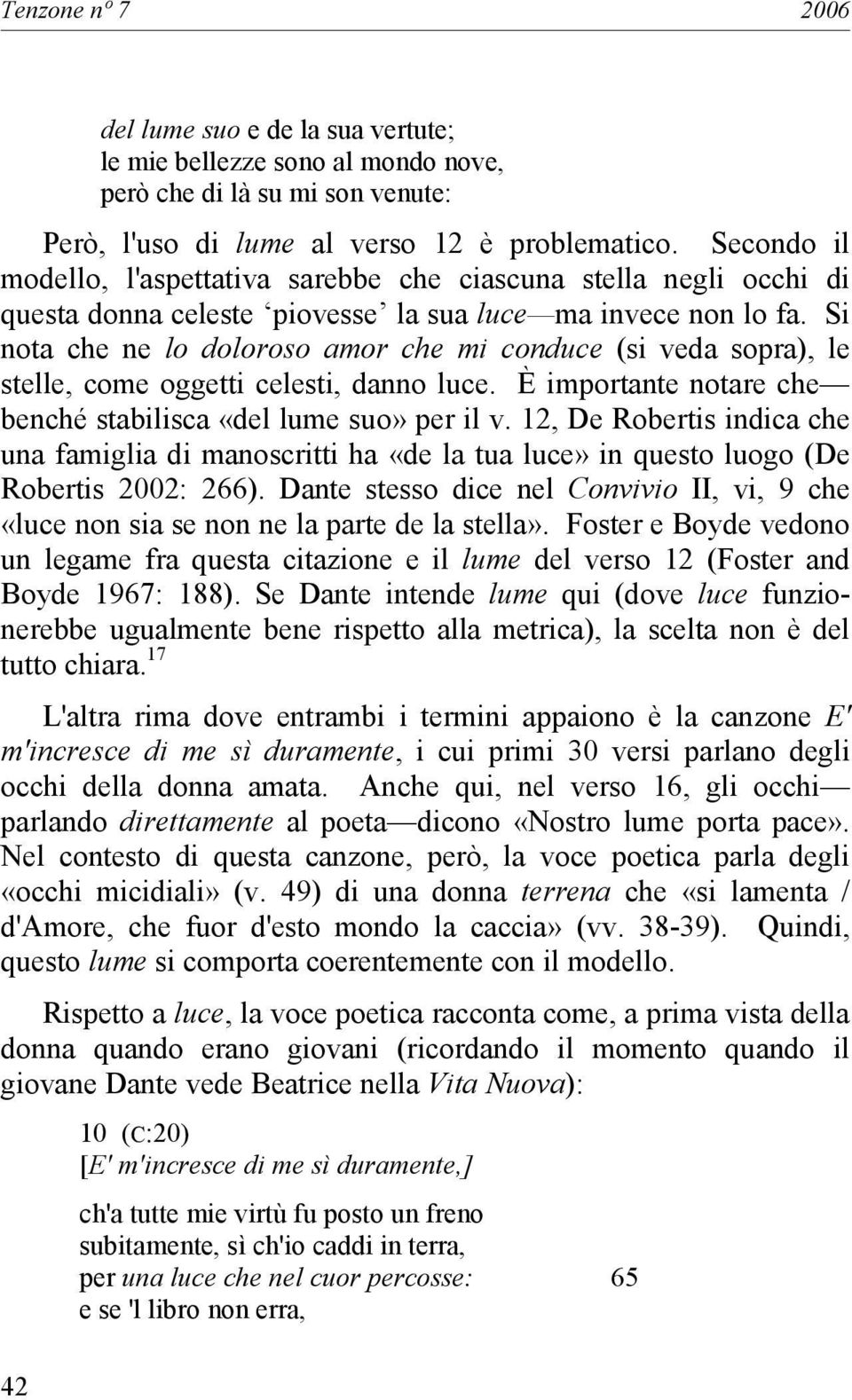 Si nota che ne lo doloroso amor che mi conduce (si veda sopra), le stelle, come oggetti celesti, danno luce. È importante notare che benché stabilisca «del lume suo» per il v.