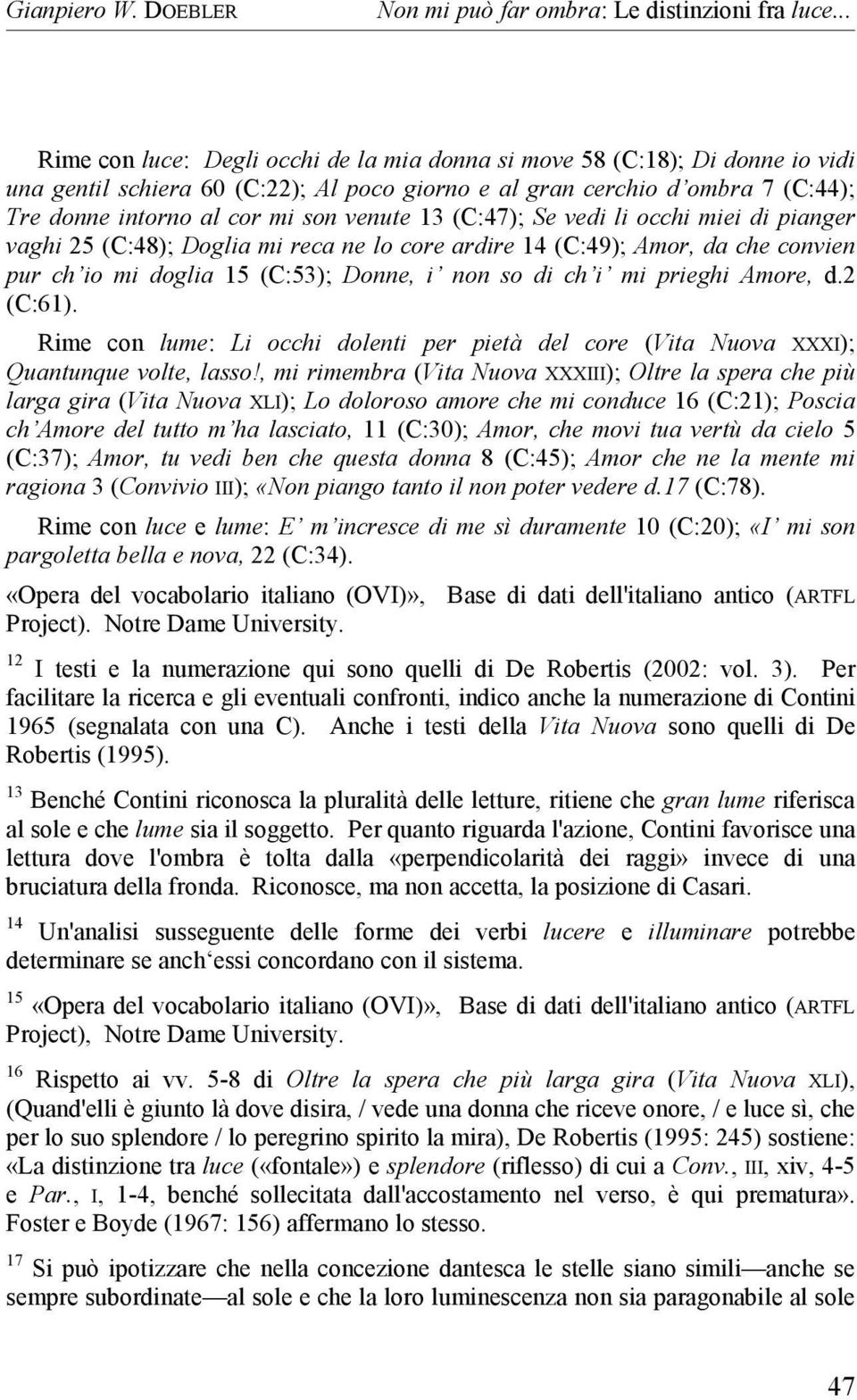 venute 13 (C:47); Se vedi li occhi miei di pianger vaghi 25 (C:48); Doglia mi reca ne lo core ardire 14 (C:49); Amor, da che convien pur ch io mi doglia 15 (C:53); Donne, i non so di ch i mi prieghi