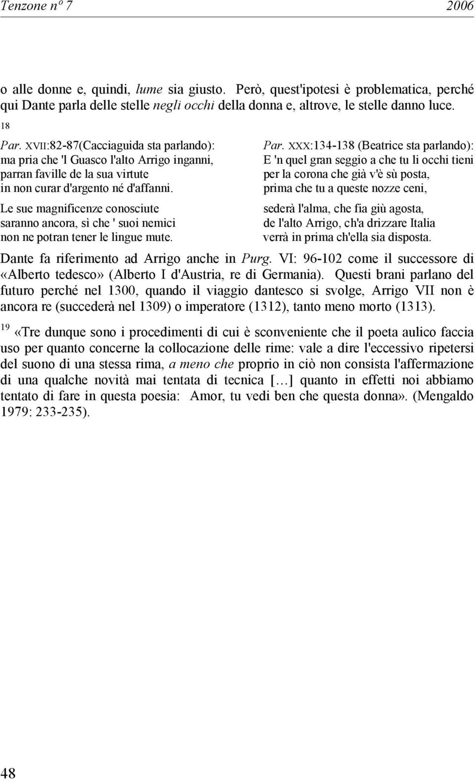 XXX:134-138 (Beatrice sta parlando): ma pria che 'l Guasco l'alto Arrigo inganni, E 'n quel gran seggio a che tu li occhi tieni parran faville de la sua virtute per la corona che già v'è sù posta, in